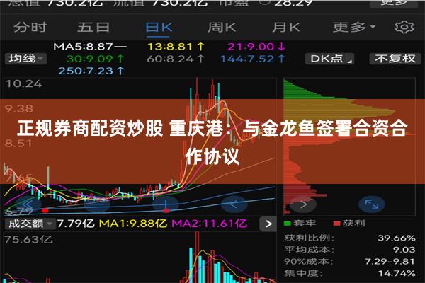 正规券商配资炒股 重庆港：与金龙鱼签署合资合作协议