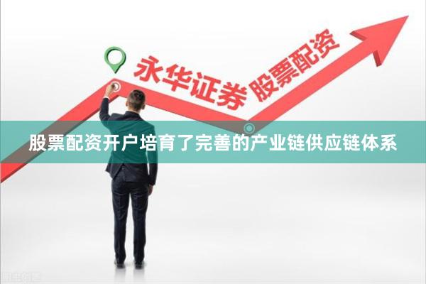 股票配资开户培育了完善的产业链供应链体系