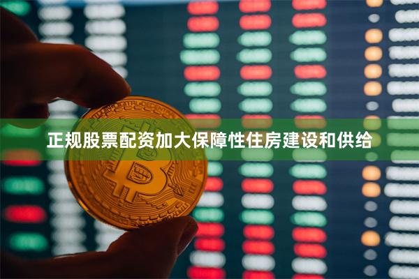 正规股票配资加大保障性住房建设和供给