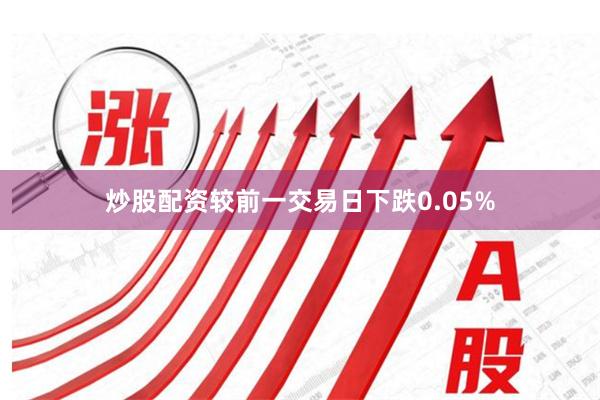 炒股配资较前一交易日下跌0.05%