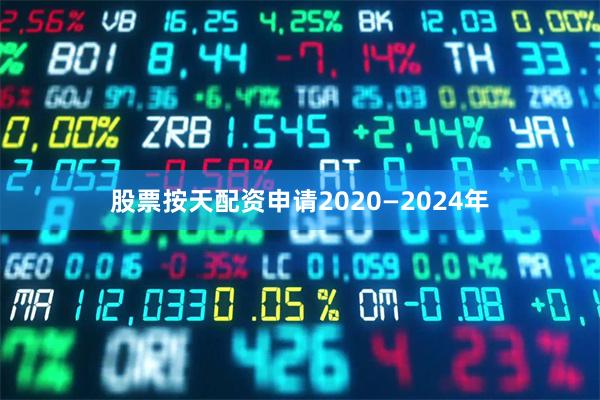 股票按天配资申请2020—2024年