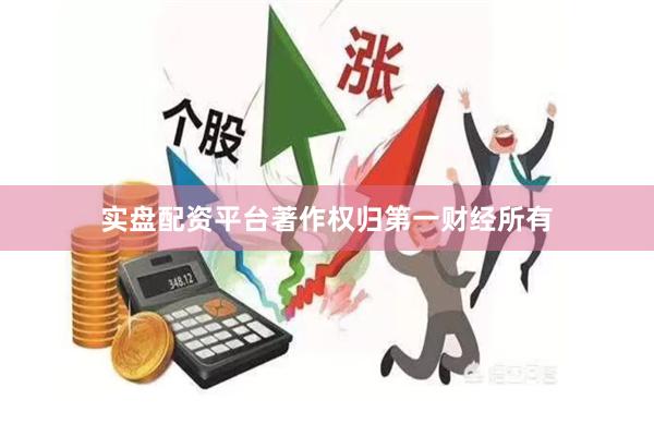 实盘配资平台著作权归第一财经所有