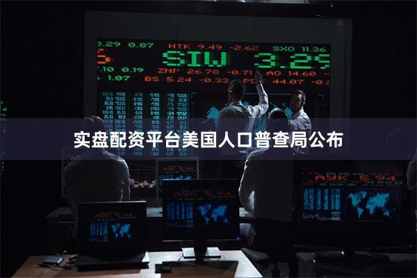 实盘配资平台 美国人口普查局公布