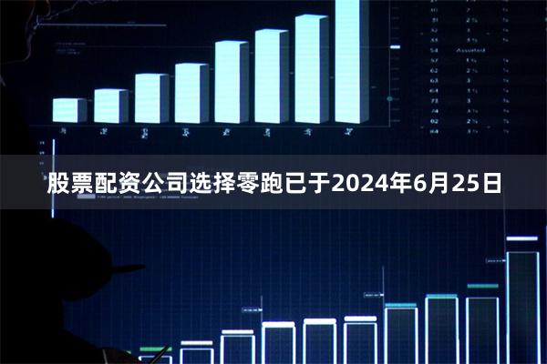 股票配资公司选择零跑已于2024年6月25日