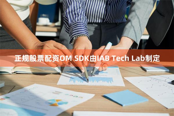 正规股票配资OM SDK由IAB Tech Lab制定
