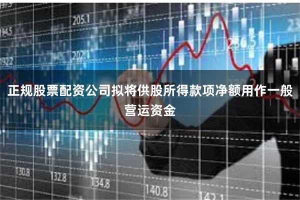 正规股票配资公司拟将供股所得款项净额用作一般营运资金